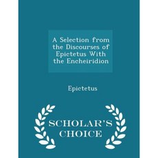 A Selection from the Discourses of Epictetus with the Encheiridion - Scholar's Choice Edition Paperback