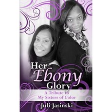 Her Ebony Glory: A Tribute to My Sisters of Color Paperback, Juli Jasinski