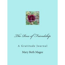 The Rose of Friendship: A Gratitude Journal Paperback, Createspace Independent Publishing Platform