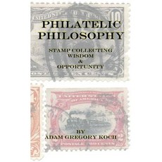 Philatelic Philosophy: Stamp Collecting Wisdom & Opportunity Paperback, Createspace