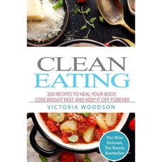 Clean Eating: 200 Recipes to Heal Your Body Lose Weight Fast and Keep It Off Forever Paperback, Createspace Independent Publishing Platform