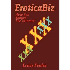 Eroticabiz: How Sex Shaped the Internet Hardcover, iUniverse