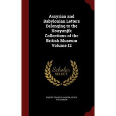 Assyrian and Babylonian Letters Belonging to the Kouyunjik Collections of the British Museum Volume 12 Hardcover, Andesite Press
