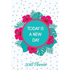 Today Is a New Day 2018 Planner: 6"x9" Daily and Weekly Agenda Planner and Organizer Paperback, Createspace Independent Publishing Platform