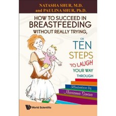 How to Succeed in Breastfeeding Without Really Trying or Ten Steps to Laugh Your Way Through Hardcover, World Scientific Publishing Company