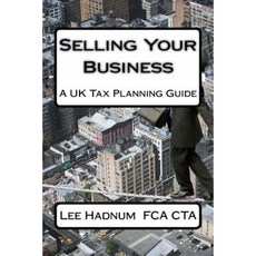 Selling Your Business: A UK Tax Planning Guide Paperback, Createspace Independent Publishing Platform