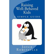 Raising Well-Behaved Kids . . . a Simple Guide Paperback, Createspace Independent Publishing Platform