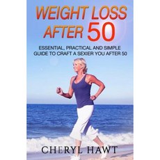 Weight Loss After 50: Essential Practical and Simple Guide to Craft a Sexier You After 50 Paperback, Createspace Independent Publishing Platform