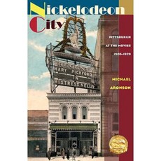 Nickelodeon City: Pittsburgh at the Movies 1905-1929 Hardcover, University of Pittsburgh Press