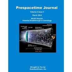 Prespacetime Journal Volume 5 Issue 3: Bicep2 Results: Potential Breakthrough in Cosmology Paperback, Createspace Independent Publishing Platform