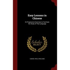 Easy Lessons in Chinese: Or Progressive Exercises to Facilitate the Study of That Language Hardcover, Andesite Press