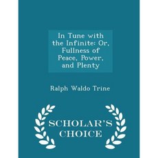 In Tune with the Infinite: Or Fullness of Peace Power and Plenty - Scholar's Choice Edition Paperback