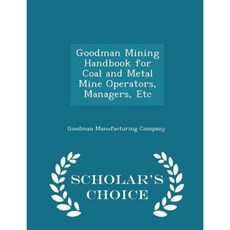 Goodman Mining Handbook for Coal and Metal Mine Operators Managers Etc - Scholar's Choice Edition Paperback