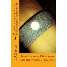 Pregnancy Is Not an Illness...Hyperemesis Gravidarum Is Paperback, Createspace Independent Publishing Platform