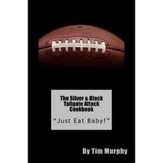 The Silver & Black Tailgate Attack Cookbook: "Just Eat Baby!" Paperback, Createspace Independent Publishing Platform