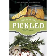 Pickled Delicacies: In Vinegar Oil and Alcohol Hardcover, Schiffer Publishing