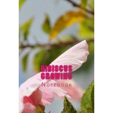 Hibiscus Growing: 150 Page Lined Notebook Paperback, Createspace Independent Publishing Platform