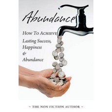 Abundance: How to Achieve Lasting Success Happiness and Abundance Paperback, Createspace Independent Publishing Platform
