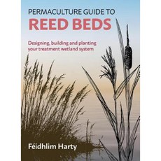 The Permaculture Guide to Reed Beds: Designing Building and Planting Your Treatment Wetland System Paperback, Permanent Publications