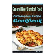 Ground Beef Comfort Food: 101 Delicious Nutritious Low Budget Mouth Watering Cookbook Paperback, Createspace Independent Publishing Platform