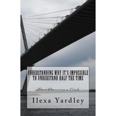 Understanding Why It's Impossible to Understand Half the Time: Time Conserves a Circle Paperback, Createspace Independent Publishing Platform