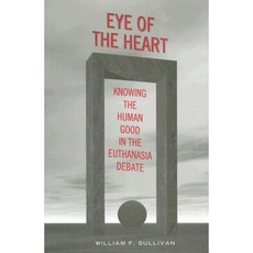 Eye of the Heart: Knowing the Human Good in the Euthanasia Debate Hardcover, University of Toronto Press