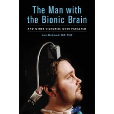 The Man with the Bionic Brain: And Other Victories Over Paralysis Hardcover, Chicago Review Press
