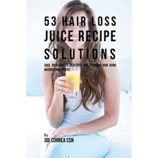 53 種脫髮果汁食譜解決方案：使用 Natures Ingredients 平裝本榨汁，使頭髮更健康、更強韌, 活得更強更快