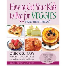 How to Get Your Kids to Beg for Veggies: Quick & Easy Hidden Veggie Recipes the Whole Family Will Love Paperback, Trad Solutions, Inc