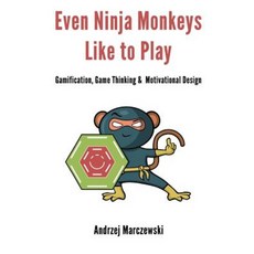 Even Ninja Monkeys Like to Play: Gamification Game Thinking and Motivational Design Paperback, Createspace Independent Publishing Platform