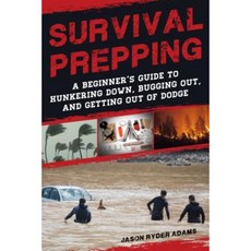Survival Prepping: A Beginner's Guide to Hunkering Down Bugging Out and Getting Out of Dodge Paperback, Skyhorse Publishing