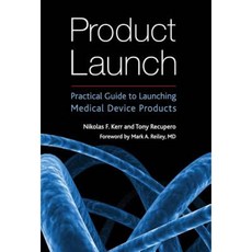 Product Launch: Practical Guide to Launching Medical Device Products Hardcover, Kerr Consulting Group LLC
