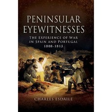 Peninsular Eyewitnesses: The Experience of War in Spain and Portugal 1808-1813 Hardcover, Pen & Sword Books