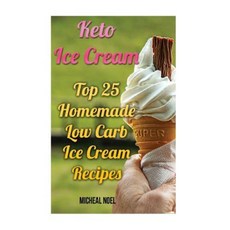 Keto Ice Cream: Top 25 Homemade Low Carb Ice Cream Recipes: (Diabetic Paleo Gluten Free) Paperback, Createspace Independent Publishing Platform