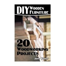DIY Wooden Furniture: 20 Woodworking Projects: (Woodworking Woodworking Plans) Paperback, Createspace Independent Publishing Platform