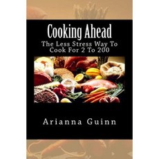 Cooking Ahead: The Less Stress Way to Cook for 2 to 200 Paperback, Createspace