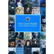 Our Good Health: A History of Dublin's Water and Drainage Hardcover, Four Courts Press
