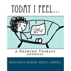 Today I Feel...: A Drawing Therapy Journal Paperback, Createspace Independent Publishing Platform
