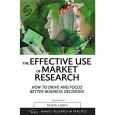 The Effective Use of Market Research: How to Drive and Focus Better Business Decisions Paperback, Kogan Page