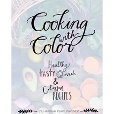 Cooking with Color: Healthy Tasty Quick and Colorful Recipes. Paperback, Createspace Independent Publishing Platform