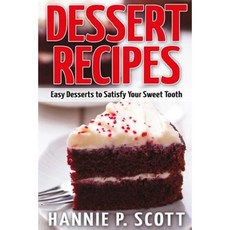 Dessert Recipes: Easy Desserts to Satisfy Your Sweet Tooth Paperback, Createspace Independent Publishing Platform