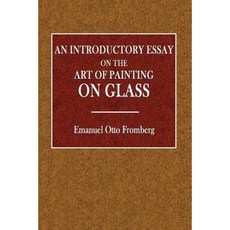 An Introductory Essay on the Art of Painting on Glass Paperback, Createspace Independent Publishing Platform