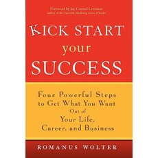 Kick Start Your Success: Four Powerful Steps to Get What You Want Out of Your Life Career and Business Hardcover, Wiley