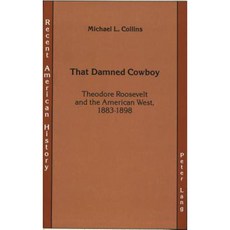 That Damned Cowboy: Theodore Roosevelt and the American West 1883-1898 Hardcover, Peter Lang Gmbh, Internationaler Verlag Der W