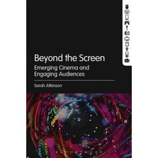 Beyond the Screen: Emerging Cinema and Engaging Audiences Paperback, Bloomsbury Academic