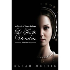 Le Temps Viendra: A Novel of Anne Boleyn Volume II Paperback, Spartan Publishing