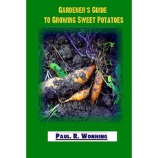 Gardener's Guide to Growing Sweet Potatoes: Sweet Potato Culture in the Vegetable Garden Paperback, Createspace Independent Publishing Platform