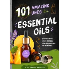 101 Amazing Uses for Essential Oils: Reduce Stress Boost Memory Repel Mosquitoes and 98 More! Paperback, Familius