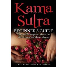 Kama Sutra: Kama Sutra Beginner's Guide Master the Art of Kama Sutra Love Making Paperback, Createspace Independent Publishing Platform