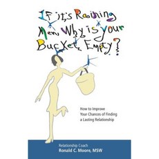 If It's Raining Men Why Is Your Bucket Empty?: How to Improve Your Chances of Finding a Lasting Relationship Paperback, Ronald C. Moore